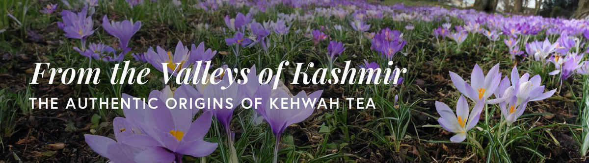 “From the Valleys of Kashmir The Authentic Origins of Kehwah Tea”