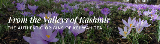 “From the Valleys of Kashmir The Authentic Origins of Kehwah Tea”